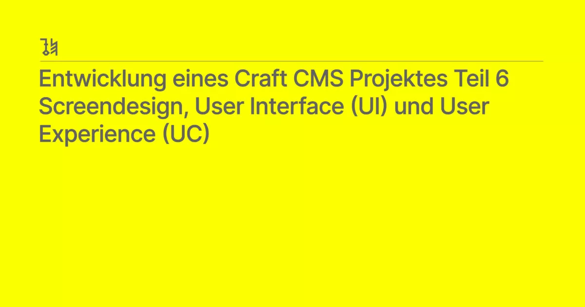 Craft CMS Entwicklungs-Workflow Teil 6: Screendesign und UI/UX - 